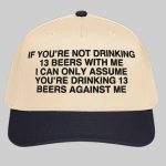 If You're Not Drinking 13 Beers With Me Hat