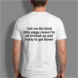Call Me The Third Little Piggy Cause Im All Bricked Up And Ready To Get Blown Shirt
