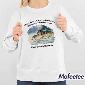 There Are Two Wolves Inside You One Is Gay The Other Is Gay They Are Girlfriends Shirt 4