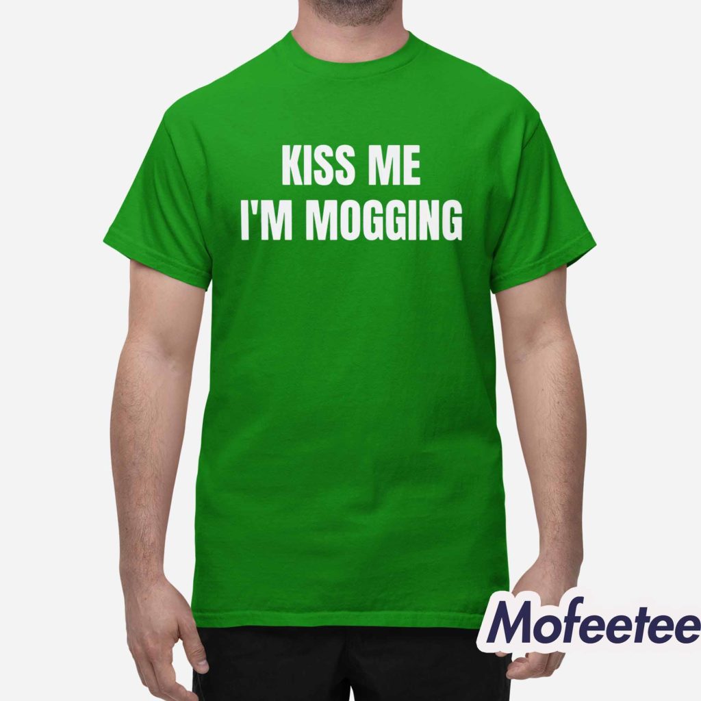 Kiss Me I’m Mogging Shirt 1 Kiss Me I’m Mogging Shirt 1