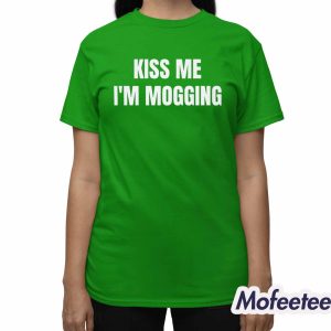 Kiss Me I’m Mogging Shirt 2 Kiss Me I’m Mogging Shirt 3