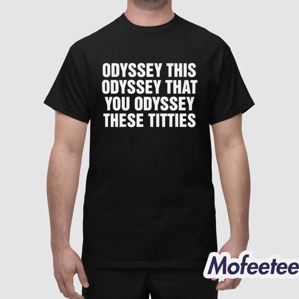 Odyssey This Odyssey That You Odyssey These Titties Shirt 1