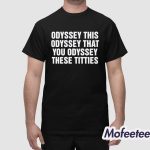 Odyssey This Odyssey That You Odyssey These Titties Shirt