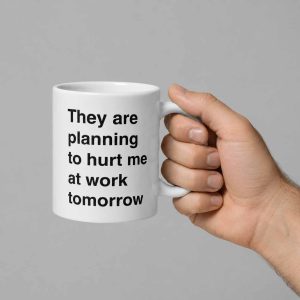 They Are Planning To Hurt Me At Work Tomorrow Mug 1