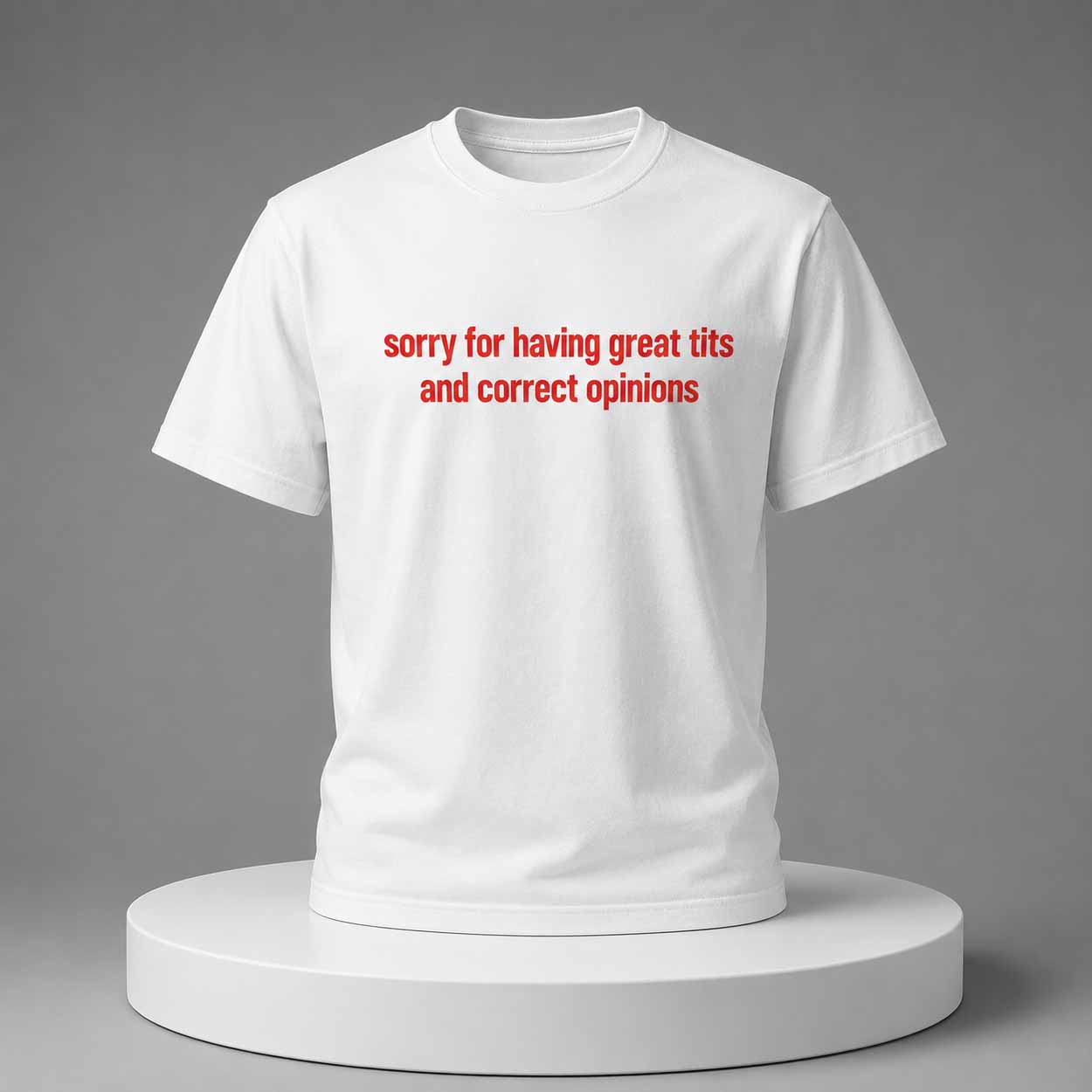 Sorry For Having Great Tits And Correct Opinions Shirt Sorry For Having Great Tits And Correct Opinions Shirt