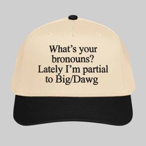 What's Your Bronouns Lately I'm Partial To Big Dawg Hat 2 What's Your Bronouns Lately I'm Partial To Big Dawg Hat 4