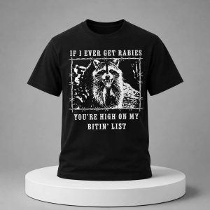 If I Ever Get Rabies You’re High on My Bitin’ List Raccoon shirt 2