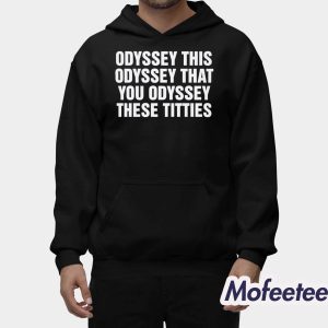 Odyssey This Odyssey That You Odyssey These Titties Shirt 2