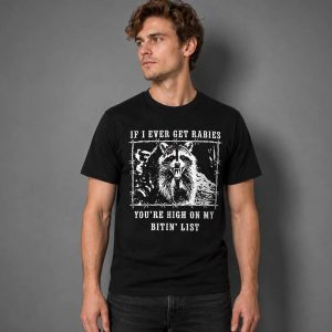If I Ever Get Rabies You’re High on My Bitin’ List Raccoon shirt 1