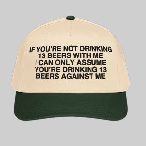 If You're Not Drinking 13 Beers With Me Hat 1 If You're Not Drinking 13 Beers With Me Hat 4