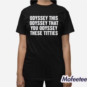 Odyssey This Odyssey That You Odyssey These Titties Shirt 3