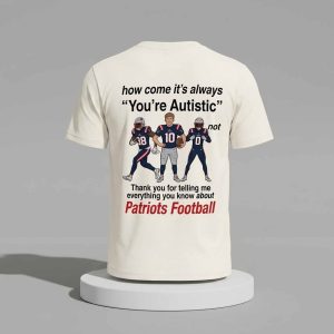 Patriots How Come It's Always You're Autistic Shirt 4
