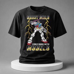 Sorry Girls I Only Hang With Mech Models Shirt 1