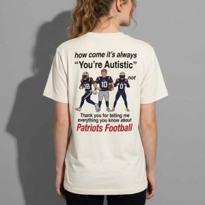 Patriots How Come It's Always You're Autistic Shirt 2