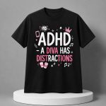 ADHD A Diva Has Distractions Shirt