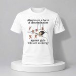 Alarms Are A Form Of Discrimination Against Girls Who Are So Sleepy Shirt
