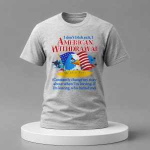 I Don’t Irish Exit I American Withdrawal Shirt