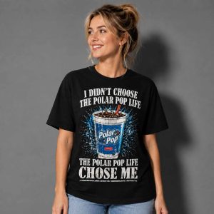 I Didn’t Choose the Polar Pop Life The Polar Pop Life Chose Me Shirt 1