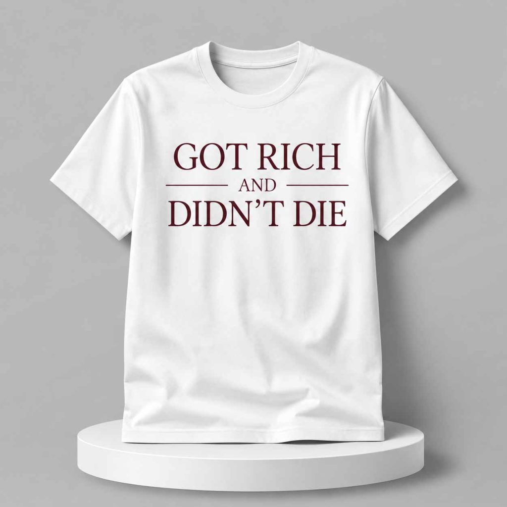 Got Rich And Didn’t Die Shirt 1 Got Rich And Didn’t Die Shirt 1