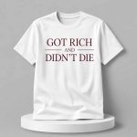 Got Rich And Didn’t Die Shirt