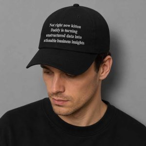 Not Right Now Kitten Daddy Is Turning Unstructured Data Into Actionable Business Insights Hat 2