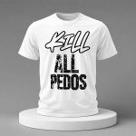 K*ll All Pedos Shirt