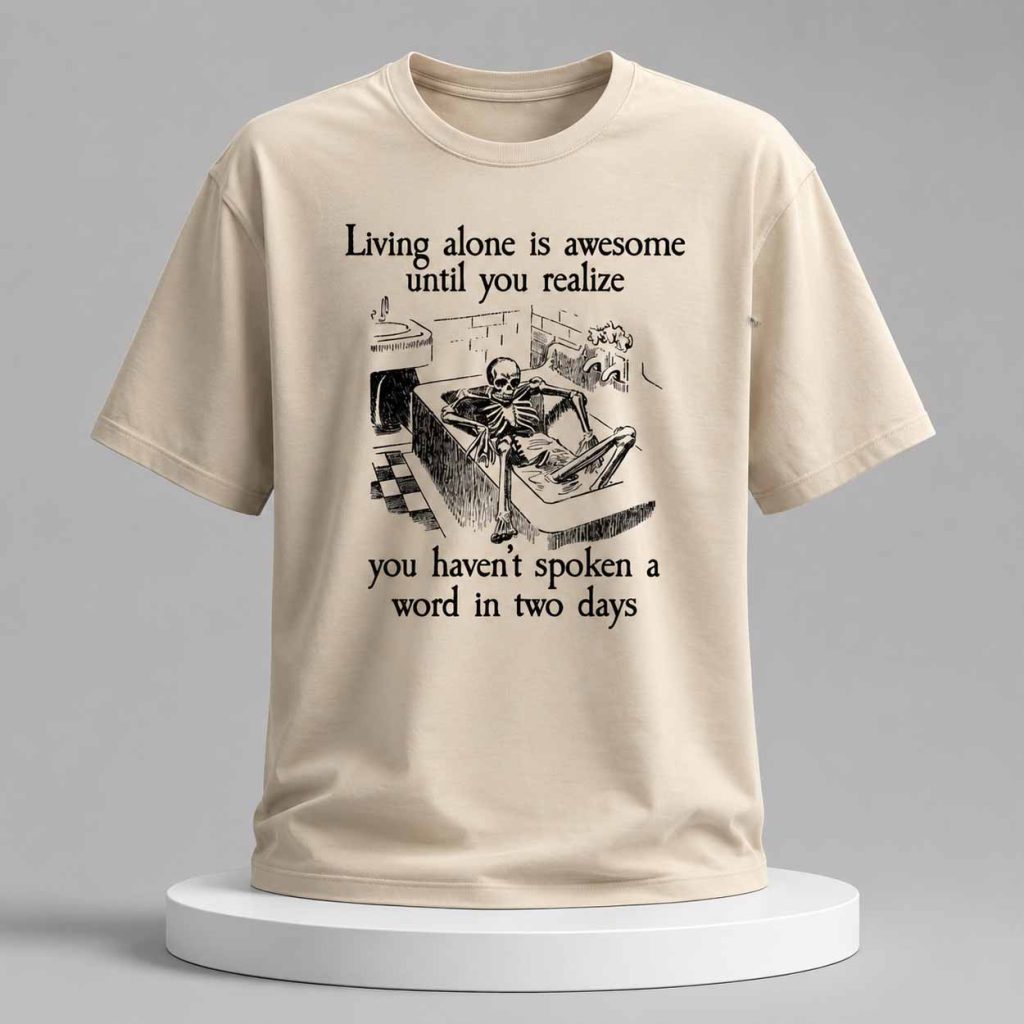 Living Alone Is Awesome Until You Realize You Haven't Spoken A Word In Two Days Shirt 1 Living Alone Is Awesome Until You Realize You Haven't Spoken A Word In Two Days Shirt 1