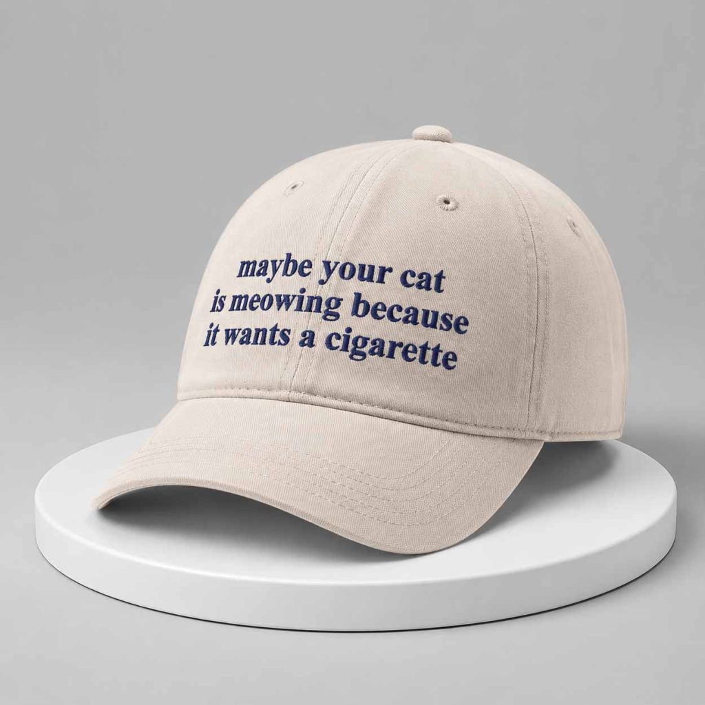 Maybe Your Cat Is Meowing Because It Wants A Cigarette Hat 1 Maybe Your Cat Is Meowing Because It Wants A Cigarette Hat 1