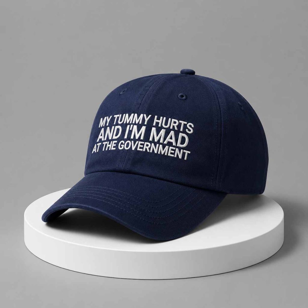 My Tummy Hurts And I’m Mad At The Government Hat 1 My Tummy Hurts And I’m Mad At The Government Hat 1
