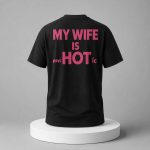 My Wife Is Hot Shirt