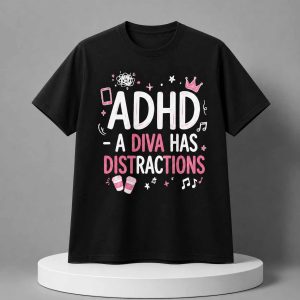 ADHD A Diva Has Distractions Shirt