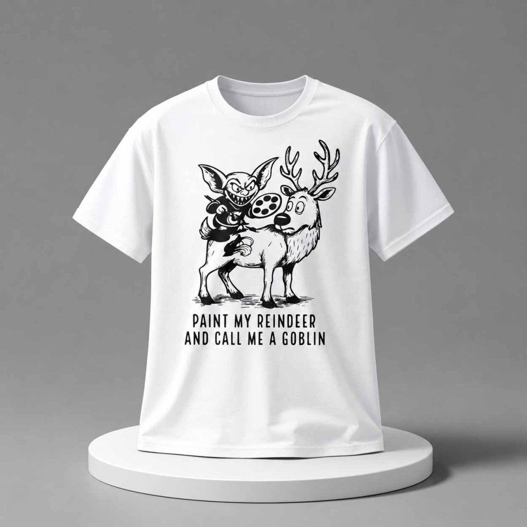 Paint My Reindeer And Call Me A Goblin Shirt 1