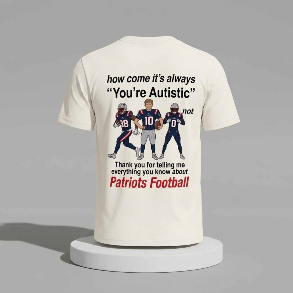 Patriots How Come It's Always You're Autistic Shirt 4