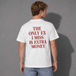 The Only Ex I Miss Is Extra Money Shirt
