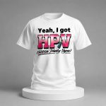 Yeah I Got HPV Shirt