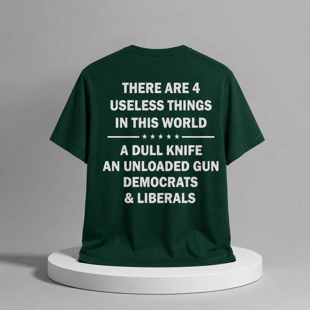 There Are 4 Useless Things In This World A Dull Knife An Unloaded Gun Democrats & Liberals Shirt 2