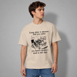 Living Alone Is Awesome Until You Realize You Haven't Spoken A Word In Two Days Shirt 1 Living Alone Is Awesome Until You Realize You Haven't Spoken A Word In Two Days Shirt 2