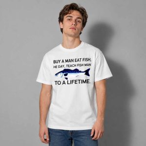 Buy A Man Eat Fish He Day Teach Fish Man To A Lifetime Shirt 1 Buy A Man Eat Fish He Day Teach Fish Man To A Lifetime Shirt 2