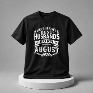 The Best Husbands Are Born In August Shirt