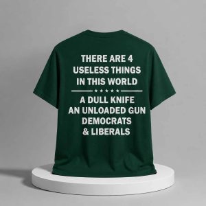 There Are 4 Useless Things In This World A Dull Knife An Unloaded Gun Democrats & Liberals Shirt 2