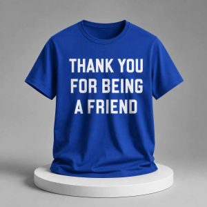 Thank You For Being A Friend Shirt
