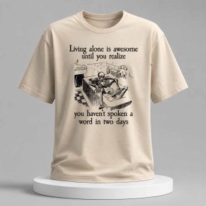 Living Alone Is Awesome Until You Realize You Haven’t Spoken A Word In Two Days Shirt
