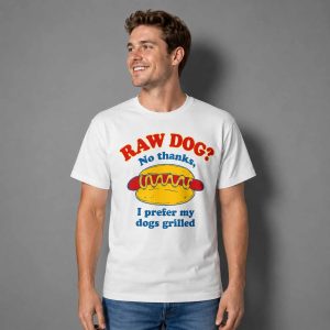 Raw Dog No Thanks I Prefer My Dogs Grilled Shirt 1