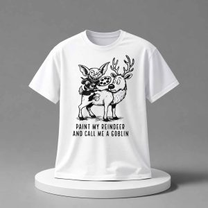 Paint My Reindeer And Call Me A Goblin Shirt 1