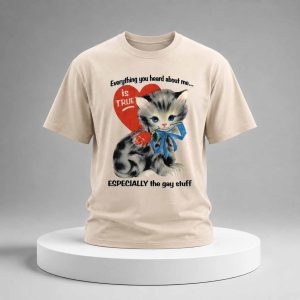 Everything You Heard About Me Is True Especially The Gay Stuff Shirt