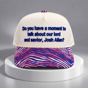 Do You Have A Moment To Talk About Our Lord And Savior Josh Allen Hat