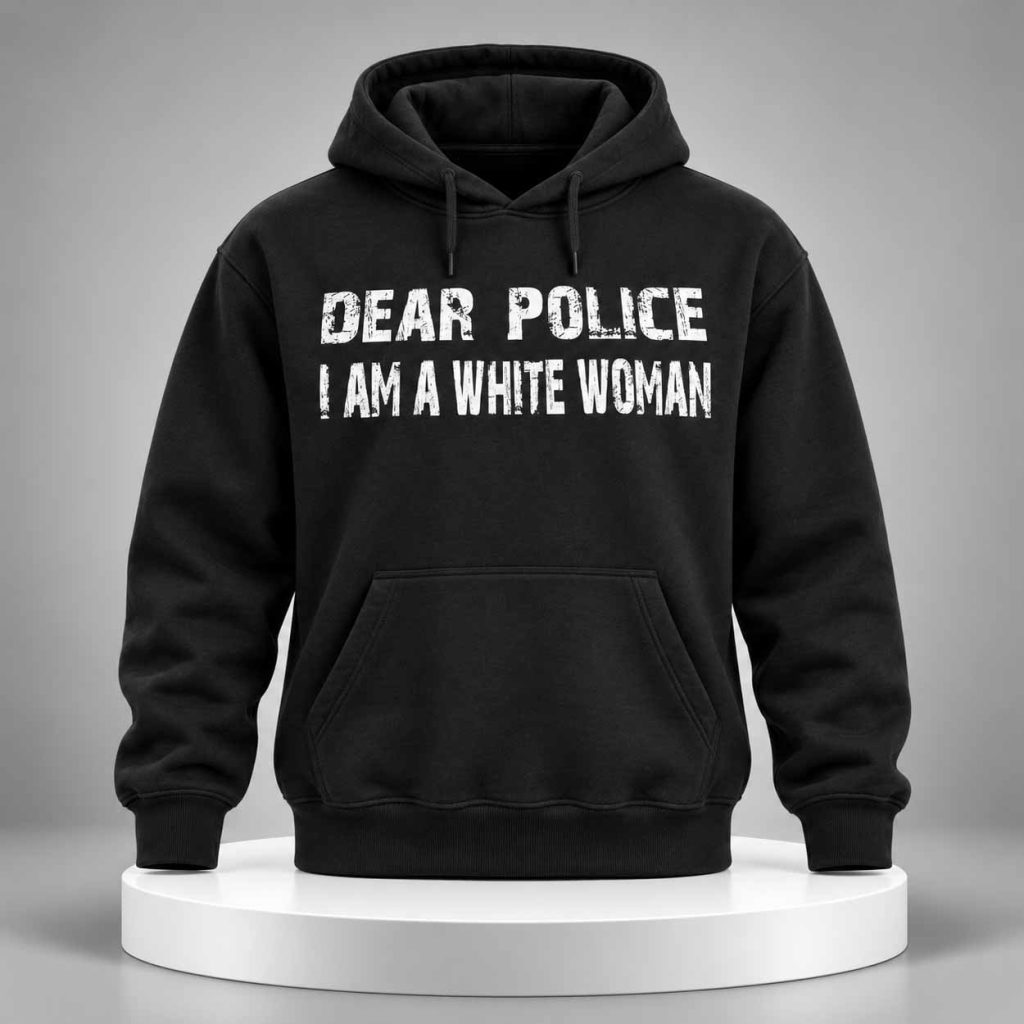 Dear Police I Am A White Woman 2026 Hoodie 1