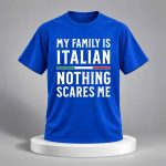 My Family Is Italian Nothing Scares Me Shirt