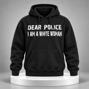 Dear Police I Am A White Woman 2026 Hoodie