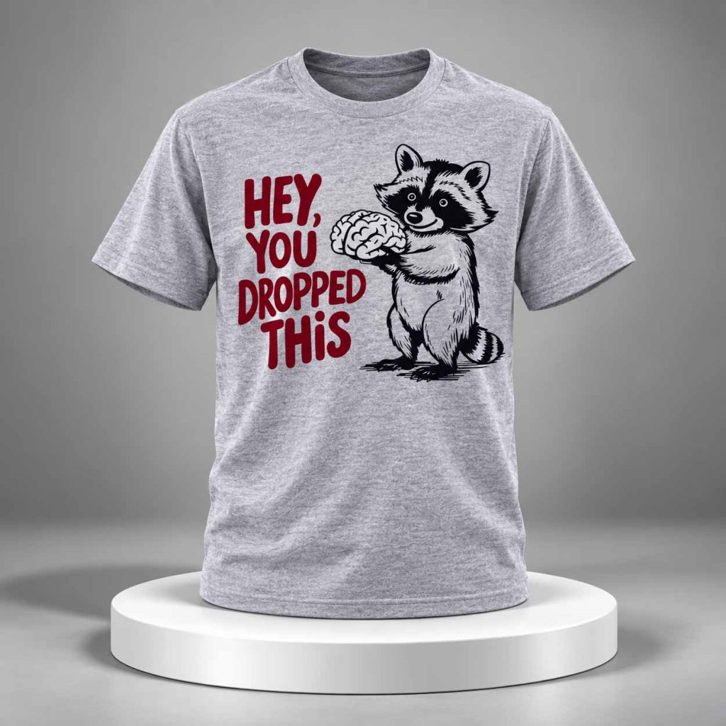 Raccoon Hey You Dropped This Shirt 1
